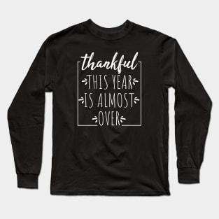 Thankful This Year is Almost Over Long Sleeve T-Shirt